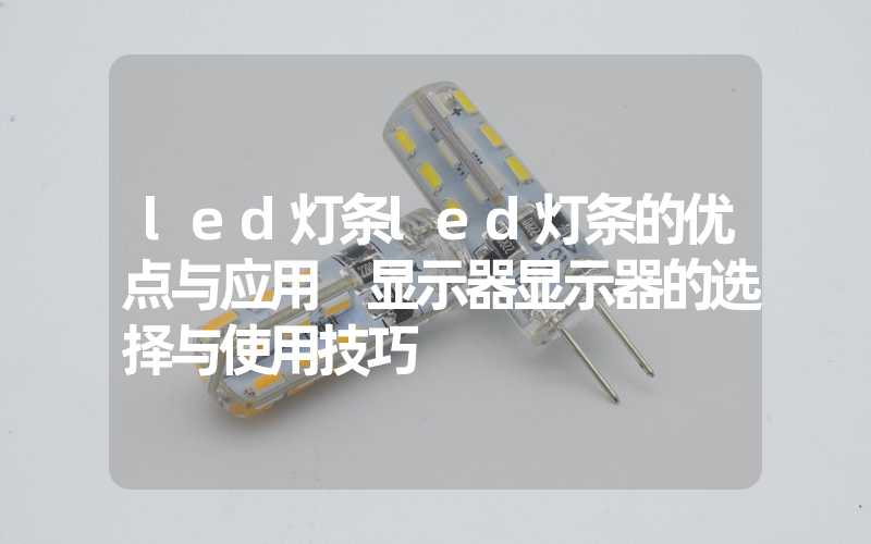 led灯条led灯条的优点与应用 显示器显示器的选择与使用技巧